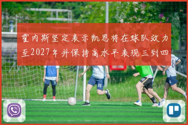 霍内斯坚定表示凯恩将在球队效力至2027年并保持高水平表现三到四年