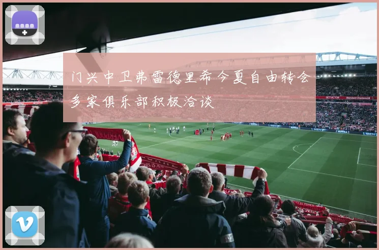 门兴中卫弗雷德里希今夏自由转会多家俱乐部积极洽谈