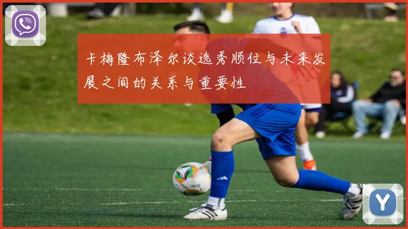 卡梅隆布泽尔谈选秀顺位与未来发展之间的关系与重要性
